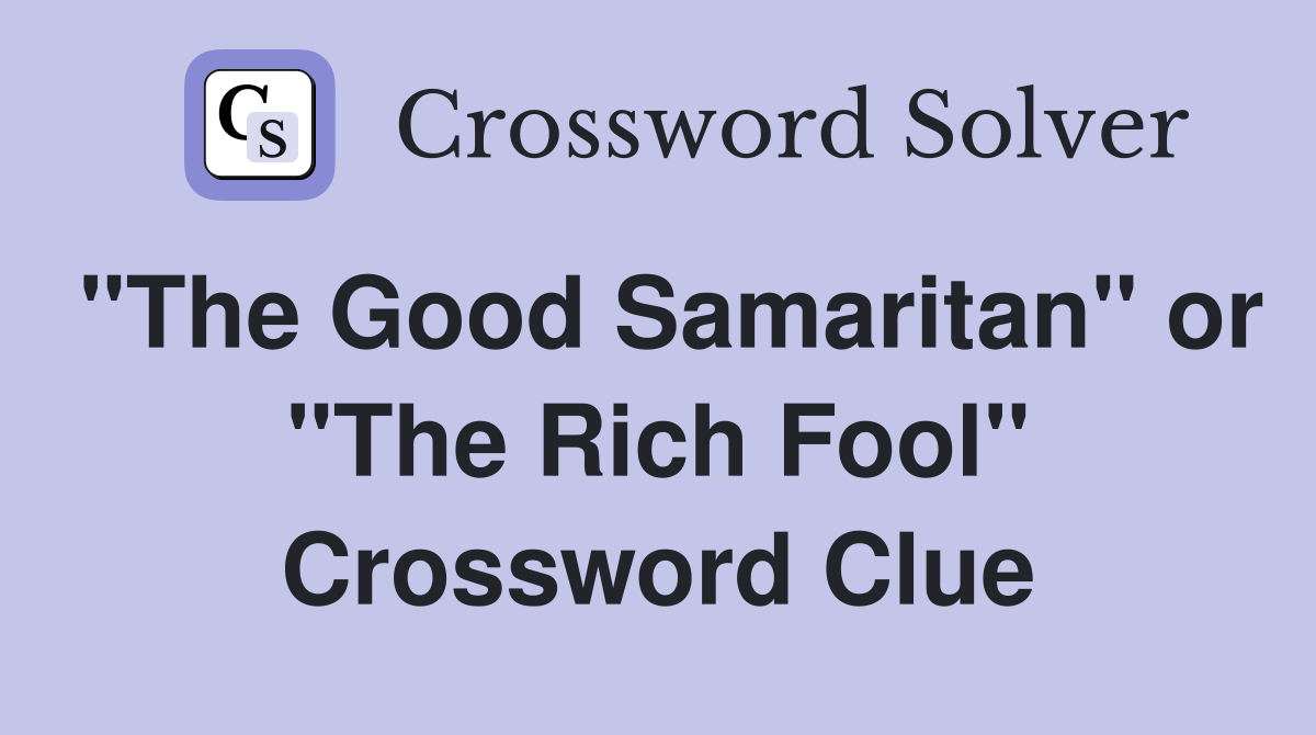 The Good Samaritan or The Rich Fool - Crossword Clue Answers